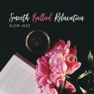 Smooth Ballad Relaxation – Slow Jazz to Unwind after Tiring Day, Subtle Music to Chill in the Evening