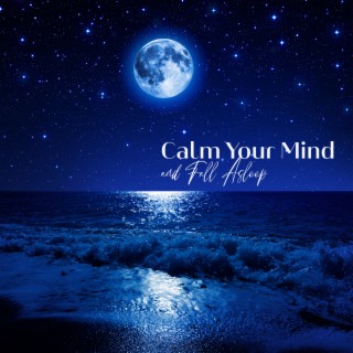 Calm Your Mind and Fall Asleep: Lullabies to Help You Relax, Stress Relief and Insomnia Cure, Find Peace of Mind