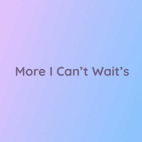 More I Can't Wait's | Boomplay Music