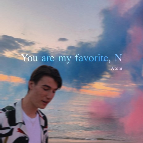You are my favorite, N
