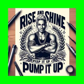 Rise and Shine, Pump It Up