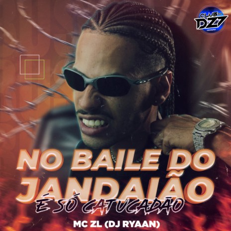 NO BAILE DO JANDAIÃO É SÓ CATUCADÃO ft. dj ryaan & CLUB DA DZ7 | Boomplay Music