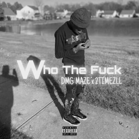 Who The Fuck ft. 2TIMEZLL | Boomplay Music