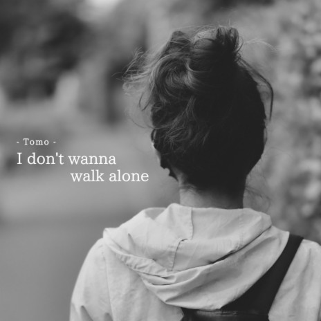 I don't wanna walk alone