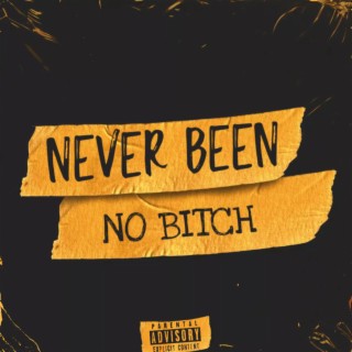 NEVER BEEN NO BITCH