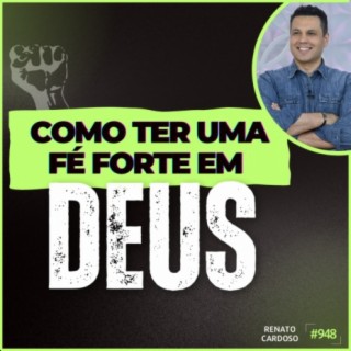 Podcast Renato Cardoso – #998: QUANDO SE SENTIR FRACO, COM MEDO