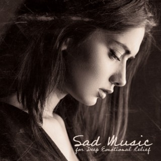 Sad Music for Deep Emotional Relief: Instrumental Piano, Beautiful Sentimental Sounds