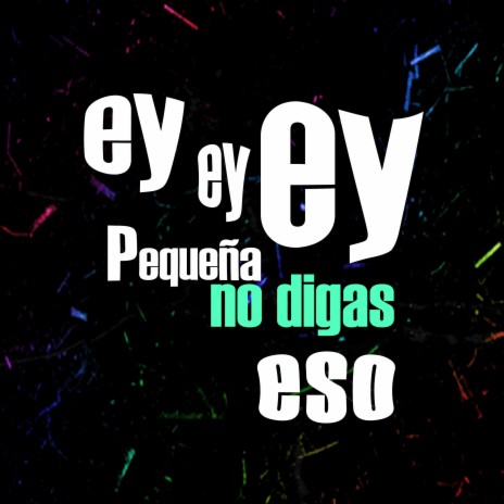 Ey Ey Ey Pequeña No Digas Eso | Boomplay Music