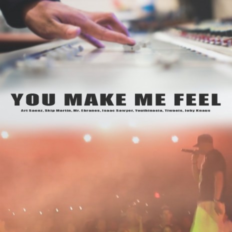 You make me feel (feat. Mr. Ebranes, skip martin, Isaac Sawyer, Youthie, Tiwaeis & Joby Knaus) | Boomplay Music