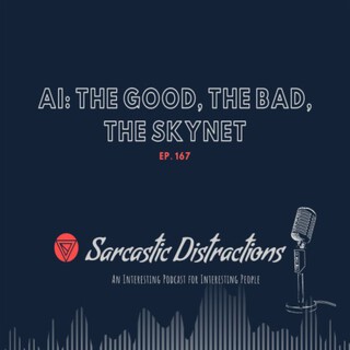 Sarcastic Distractions Episode 167 AI: The Good, The Bad, The ...