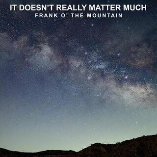 It Doesn't Really Matter Much