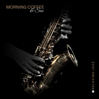 Morning Coffee & Sax: Relaxing Jazz for Mood Improvement, Feel Better, Positive Energy through the Day, Mellow Morning