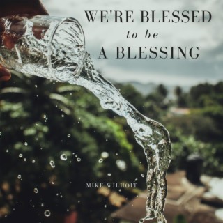 We're Blessed To Be A Blessing lyrics | Boomplay Music