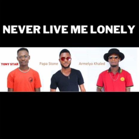 Never Live Me Lonely ft. Papa Stone & Armelyo Khaled | Boomplay Music
