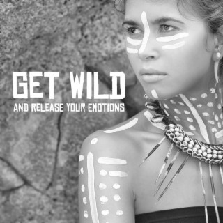Get Wild and Release Your Emotions. Meditation Music & Relaxation, Dance Meditation