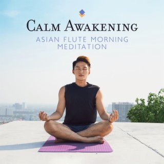 Calm Awakening: Asian Flute for Morning Meditation to Soothe the Mind & Relax Peacefully