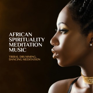 African Spirituality Meditation Music: Tribal Drumming, Dancing Meditation, Ethnic Music