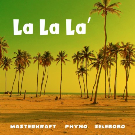 La La La ft. Phyno & Selebobo | Boomplay Music