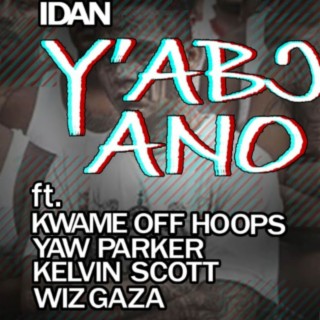 Y'ab) Ano ft. Kwame Off Hoops, Yaw Parker, Kelvin Scott & Wiz Gaza lyrics | Boomplay Music