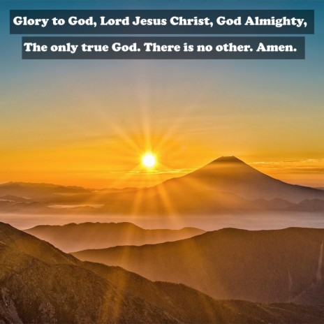 Glory to God, Lord Jesus Christ, God Almighty, The Only True God. There Is No Other. Amen. | Boomplay Music