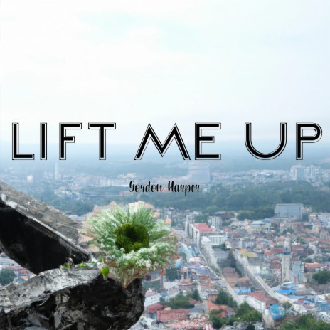 Lift me up