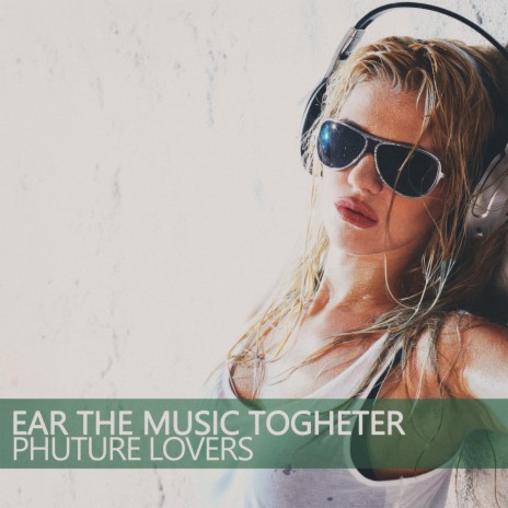 Ear the Music Togheter (Phuture Love Mix) ft. Jeff Brabam | Boomplay Music
