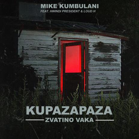 MIKE KUMBULANI ft. Hwindi President & Loud-H KUPAZAPAZA ZVATINOVAKA | Boomplay Music