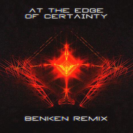 At The Edge Of Certainty (Benken Remix) ft. Benken | Boomplay Music