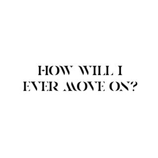 how will i ever move on?