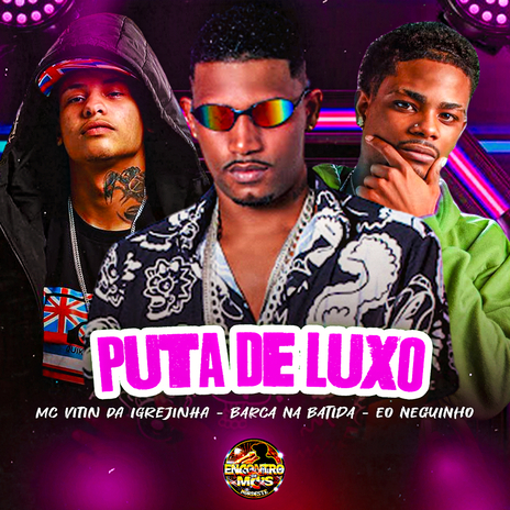 Puta de Luxo ft. EO Neguinho & Mc Vitin da Igrejinha | Boomplay Music