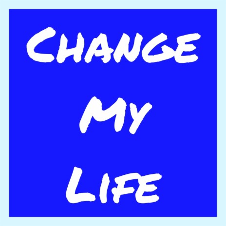Change My Life | Boomplay Music