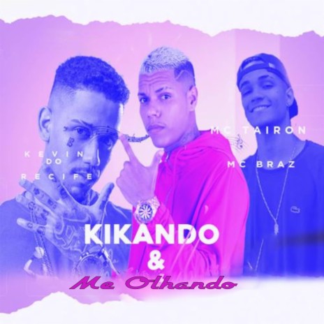 Kikando & Me Olhando ft. MC Tairon & MC Braz | Boomplay Music