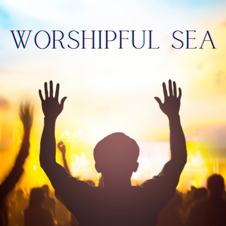 Worshipful Sea | Boomplay Music