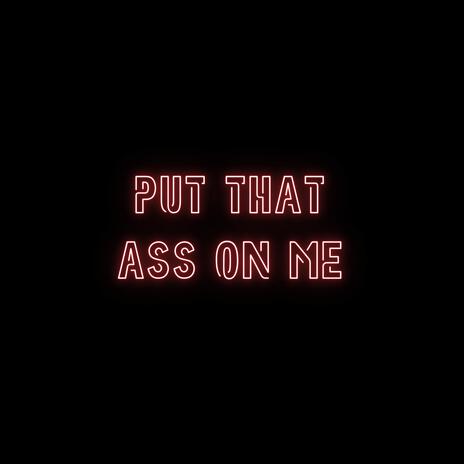 Put That Ass On Me | Boomplay Music