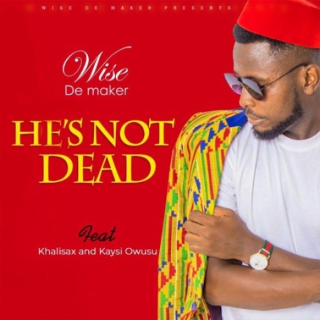 He's not Dead (feat. Khalisax & Kaysi Owusu) | Boomplay Music
