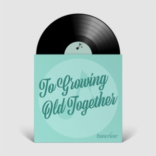 To Growing Old Together