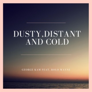 Dusty,Distant And Cold