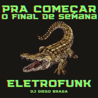 Pra Começar O Final De Semana - Eletrofunk