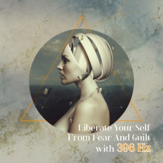 Liberate Your Self from Fear And Guilt with 396 Hz