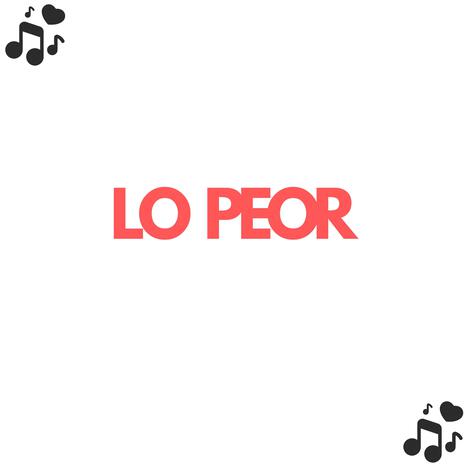 lo peor | Boomplay Music