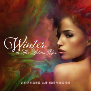 Winter in The Latino Bar: Winter Feelings, Late-Night Rendezvous