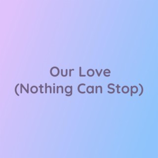 Our Love (Nothing Can Stop)