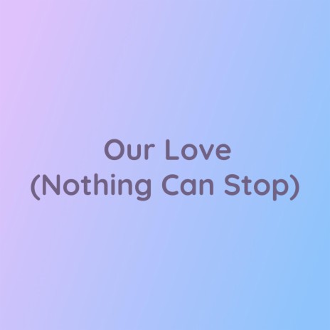 Our Love (Nothing Can Stop) | Boomplay Music