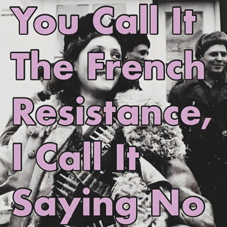 You Call It The French Resistance, I Call It Saying No | Boomplay Music