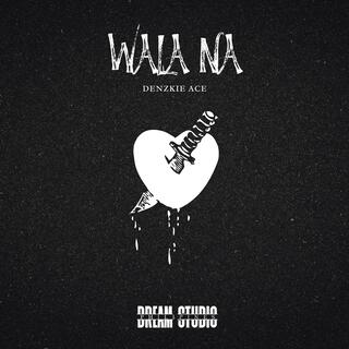 WALA NA (DENZKIE ACE)