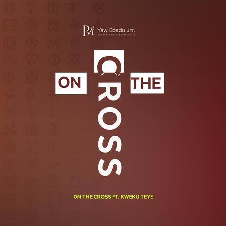 ON THE CROSS ft. KWEKU TEYE | Boomplay Music