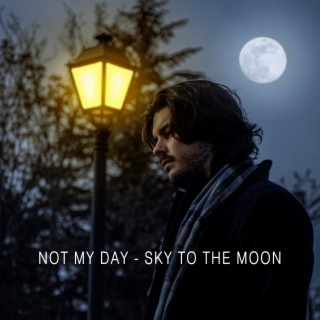 Not My Day / Sky To The Moon