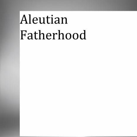 Aleutian Fatherhood | Boomplay Music