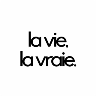 La vie, la vraie.