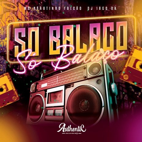 Só Balaço ft. Dj Iago DK & Authentic Records | Boomplay Music